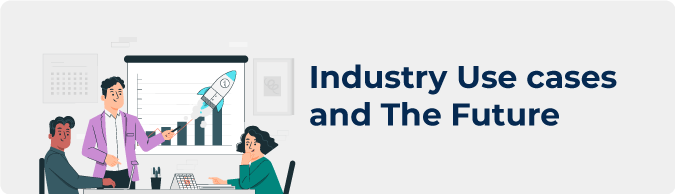 Industry Use cases and The Future
