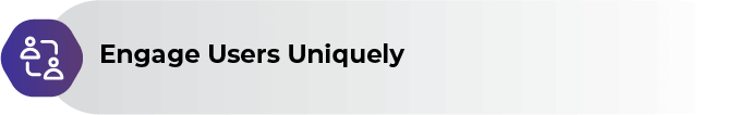Engage users uniquely