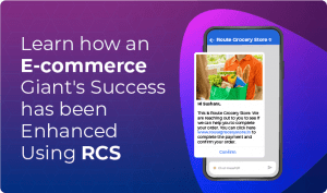 Learn how an E-commerce Giant’s Success has been Enhanced Using RCS