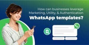 How can businesses leverage Marketing, Utility, and Authentication WhatsApp templates?