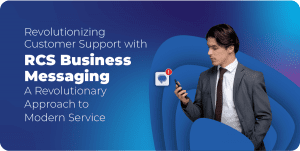 Revolutionizing Customer Support with RCS Business Messaging: A Revolutionary Approach to Modern Service