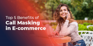 Top 5 Benefits of Call Masking in E-commerce