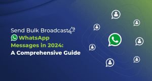 Send Bulk Broadcast WhatsApp Messages in 2024: A Comprehensive Guide