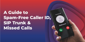 A Guide To Spam Free Caller ID, SIP Trunking, And Missed Calls
