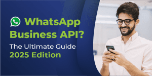 WhatsApp API: The Ultimate Guide to WhatsApp Business API 2025